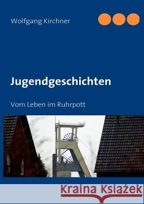 Jugendgeschichten: Vom Leben im Ruhrpott Kirchner, Wolfgang 9783839136058 Books on Demand - książka