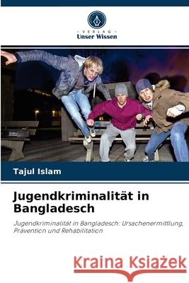 Jugendkriminalität in Bangladesch Tajul Islam 9786204071732 Verlag Unser Wissen - książka