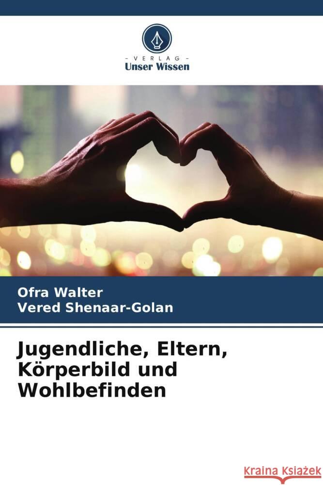Jugendliche, Eltern, Körperbild und Wohlbefinden Walter, Ofra, Shenaar-Golan, Vered 9786208277154 Verlag Unser Wissen - książka