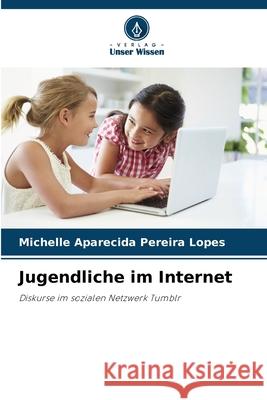 Jugendliche im Internet Pereira Lopes, Michelle Aparecida 9786206829683 Verlag Unser Wissen - książka