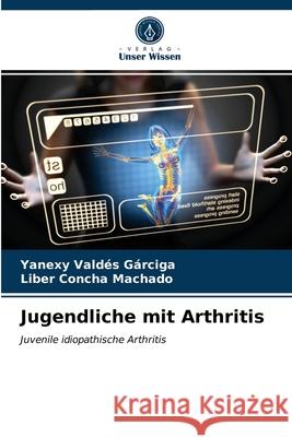 Jugendliche mit Arthritis Yanexy Valdés Gárciga, Liber Concha Machado 9786203497298 Verlag Unser Wissen - książka