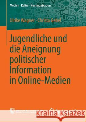 Jugendliche Und Die Aneignung Politischer Information in Online-Medien Wagner, Ulrike 9783658042004 Springer - książka