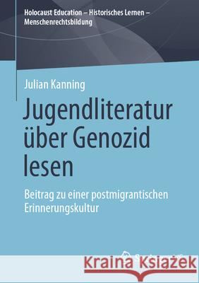 Jugendliteratur ?ber Genozid Lesen: Beitrag Zu Einer Postmigrantischen Erinnerungskultur Julian Kanning 9783658499204 Springer vs - książka