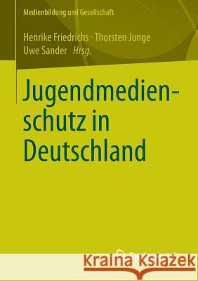 Jugendmedienschutz in Deutschland Henrike Friedrichs Thorsten Junge Uwe Sander 9783531172064 Vs Verlag F R Sozialwissenschaften - książka