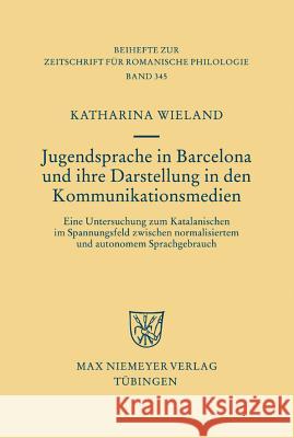 Jugendsprache in Barcelona und ihre Darstellung in den Kommunikationsmedien Wieland, Katharina 9783484523456 Max Niemeyer Verlag - książka