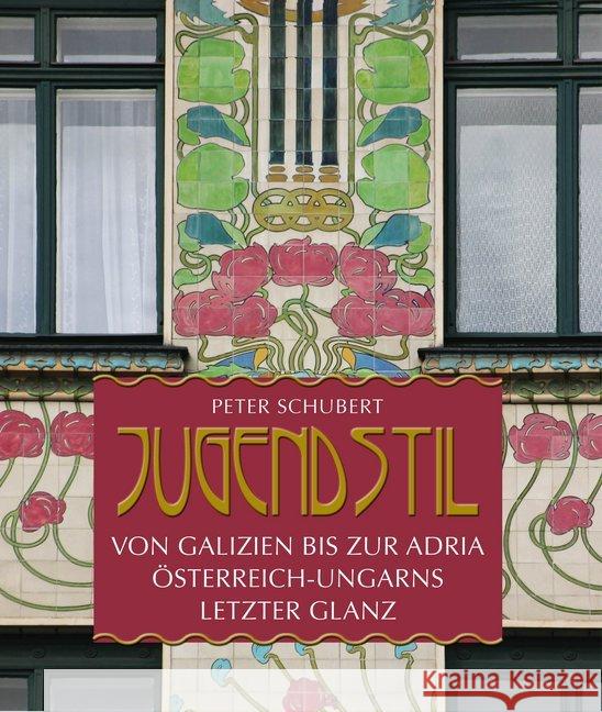 Jugendstil von Galizien bis an die Adria : Österreich-Ungarns letzter Glanz Schubert, Peter 9783990247808 Kral, Berndorf - książka