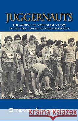 Juggernauts : The Making of a Runner & a Team in the First American Running Boom Steve Adkisson 9781432733391 Outskirts Press - książka