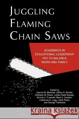 Juggling Flaming Chain Saws: Academics in Educational Leadership Try to Balance Work and Family Marshall, Joanne M. 9781617359095 Information Age Publishing - książka
