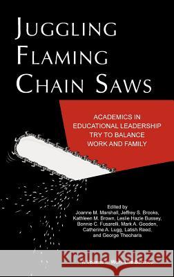 Juggling Flaming Chainsaws: Academics in Educational Leadership Try to Balance Work and Family (Hc) Marshall, Joanne M. 9781617359101 Information Age Publishing - książka