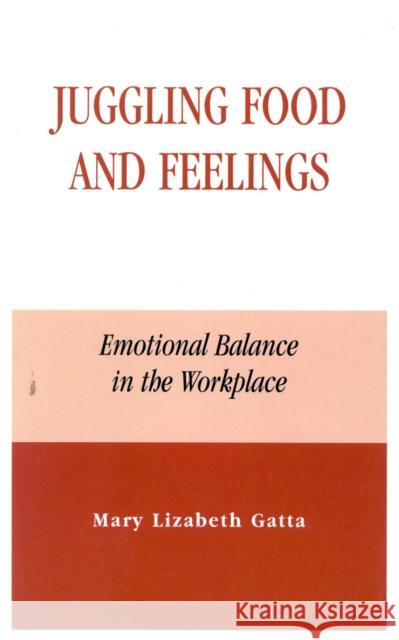 Juggling Food and Feelings: Emotional Balance in the Workplace Gatta, Mary Lizabeth 9780739103098 Lexington Books - książka