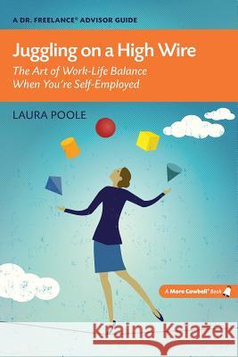 Juggling on a High Wire: The Art of Work-Life Balance When You're Self-Employed Laura Poole 9780986053825 More Cowbell Books, LLC - książka