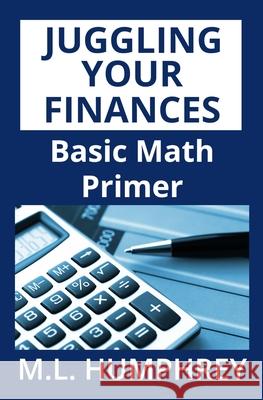 Juggling Your Finances: Basic Math Primer M. L. Humphrey 9781725022072 Createspace Independent Publishing Platform - książka