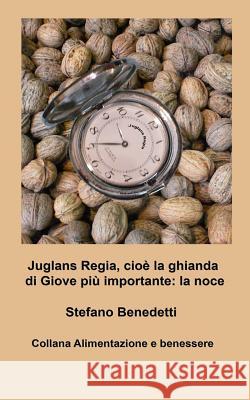 Juglans Regia, cioè la ghianda di Giove più importante: la noce Benedetti, Stefano 9781518785566 Createspace - książka