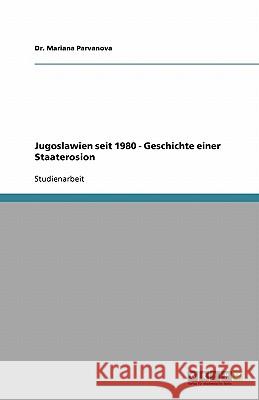 Jugoslawien seit 1980 - Geschichte einer Staaterosion Dr Mariana Parvanova 9783640276295 Grin Verlag - książka