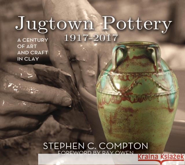 Jugtown Pottery 1917-2017: A Century of Art & Craft in Clay Stephen C. Compton Ray Owen 9780895876720 John F. Blair Publisher - książka