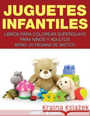 Juguetes Infantiles: Libros Para Colorear Superguays Para Ninos y Adultos (Bono: 20 Paginas de Sketch) Janet Evans (University of Liverpool Hope UK) 9781634281058 Speedy Publishing LLC - książka