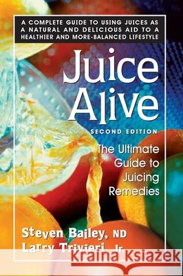 Juice Alive, Second Edition: The Ultimate Guide to Juicing Remedies Bailey Nd, Steven 9780757002663 Square One Publishers - książka