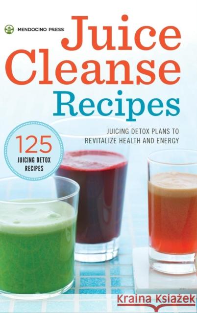 Juice Cleanse Recipes: Juicing Detox Plans to Revitalize Health and Energy    9781623154776 Mendocino Press - książka