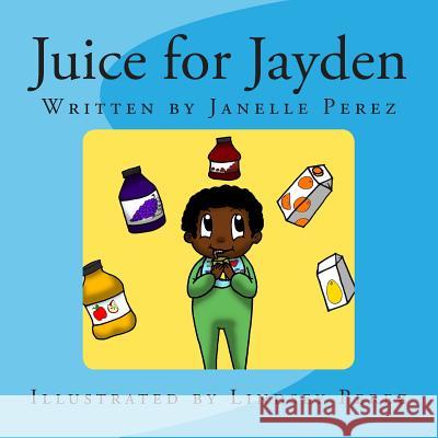 Juice for Jayden Janelle Marcella Perez Lindsey Danae Perez 9781482070590 Createspace - książka