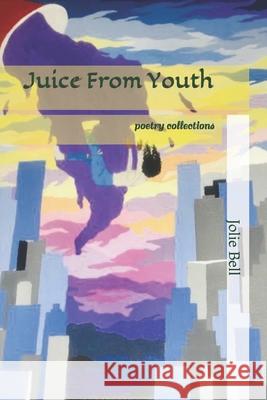 Juice From Youth: poetry collections Destiny Desmond Jolie Bell 9781672427951 Independently Published - książka