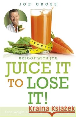 Juice It to Lose It: Lose Weight and Feel Great in Just 5 Days Joe Cross 9781473613492 HODDER & STOUGHTON - książka