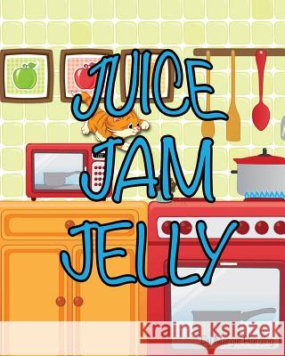 Juice Jam Jelly Margie Harding   9780996348058 Painted Gate Publishing - książka