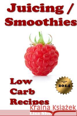 Juicing / Smoothies Low Carb Recipes Lisa Shea 9781304810366 Lulu.com - książka