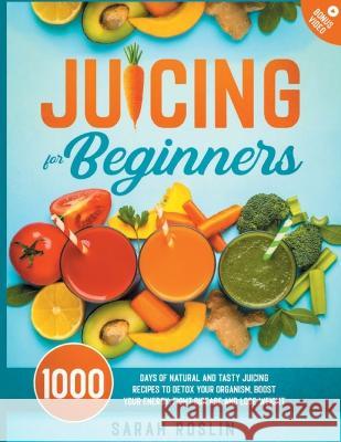 Juicing for Beginners: Natural and Tasty Juicing Recipes to Detox Your Organism, Boost Your Energy, Fight Disease and Lose Weight Roslin, Sarah 9781915331281 Top Notch International - książka