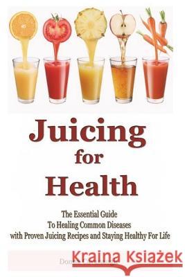 Juicing for Health: The Essential Guide To Healing Common Diseases with Proven Juicing Recipes and Staying Healthy For Life Cavanaugh, Donna 9781508512707 Createspace Independent Publishing Platform - książka