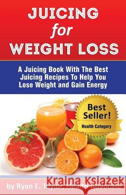 Juicing For Weight Loss - A Juicing Book With The Best Juicing Recipes To Help You Lose Weight And Gain Energy Taylor, Ryan E. 9780989313568 Tkc Nevada, Inc. - książka