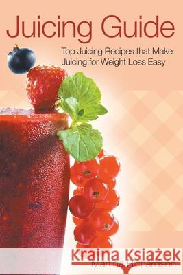 Juicing Guide: Top Juicing Recipes That Make Juicing for Weight Loss Easy Martina Richardson 9781631879012 Speedy Publishing Books - książka