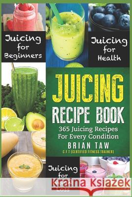 Juicing Recipe Book: 365 Juicing Recipes for Every Condition (Juicer Recipe Book) Brian Taw 9781976886164 Independently Published - książka