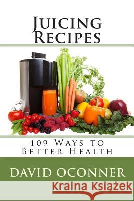 Juicing Recipes: 109 Ways to Better Health David Oconner 9781495295027 Createspace - książka