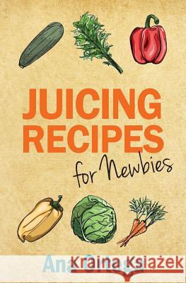Juicing Recipes for Newbies Ana Ortega 9781497507593 Createspace - książka