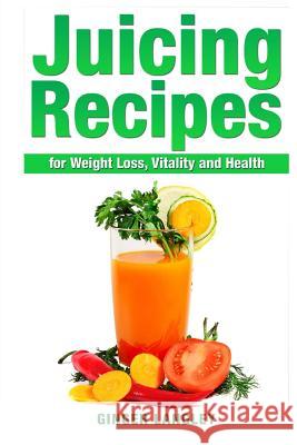 Juicing Recipes for Weight Loss, Vitality and Health Ginger Langley 9781497557901 Createspace - książka
