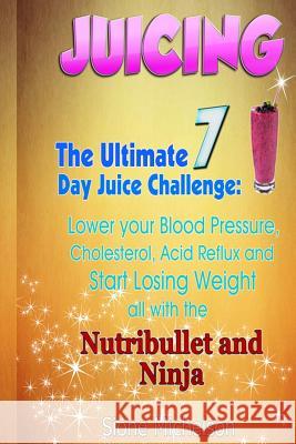 Juicing: The Ultimate 7 Day Juice Challenge: Lower your Blood Pressure, Cholesterol, Acid Reflux and Start Losing Weight all wi Michelson, Sione 9781511856690 Createspace - książka