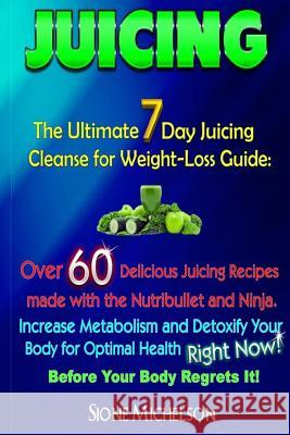 Juicing: The Ultimate 7 Day Juicing Cleanse for Weight-loss Guide: Over 60 Delicious Juicing Recipes made with the Nutribullet Michelson, Sione 9781511900829 Createspace - książka