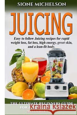 Juicing: The Ultimate Beginners Guide For Juicing With The Ninja Blender & Nutribullet (Over 60 Recipes !!!!New!!!) Michelson, Sione 9781511809948 Createspace - książka