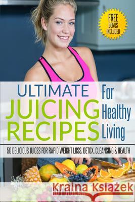 Juicing: The Ultimate Juicing Recipes For Healthy Living Nolan, Roy 9781542707510 Createspace Independent Publishing Platform - książka