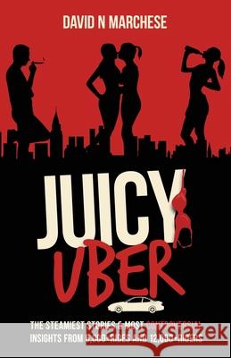 Juicy Uber: The Steamiest Stories and Controversial Insights from 6000+ Rides and 12,000+ Riders David N. Marchese 9781735502014 Exposure Press LLC - książka