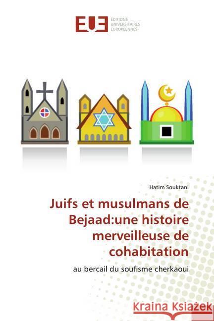 Juifs et musulmans de Bejaad:une histoire merveilleuse de cohabitation : au bercail du soufisme cherkaoui Souktani, Hatim 9786139508778 Editorial Académica Española - książka