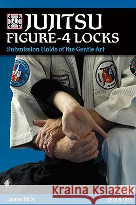 Jujitsu Figure-4 Locks: Submission Holds of the Gentle Art George Kirby 9780897501804 Black Belt Books - książka