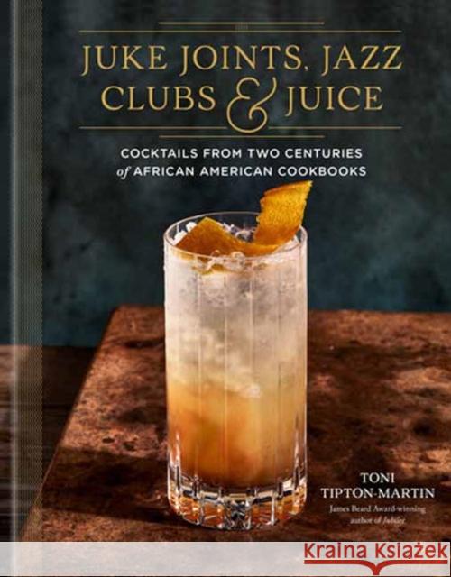 Juke Joints, Jazz Clubs, and Juice: A Cocktail Recipe Book: Cocktails from Two Centuries of African American Cookbooks  9780593233825 Clarkson Potter Publishers - książka