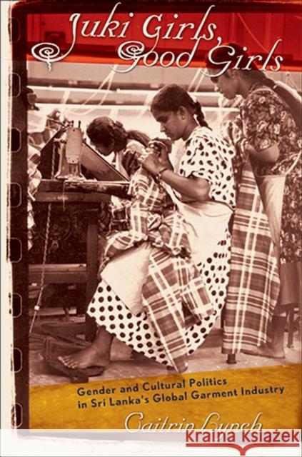 Juki Girls, Good Girls: Gender and Cultural Politics in Sri Lanka's Global Garment Industry Lynch, Caitrin 9780801473623 ILR Press - książka