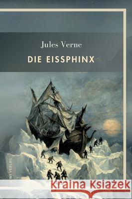 Jules Verne: Die Eissphinx. Vollst?ndige Neuausgabe Jules Verne 9783753801612 Liwi Literatur- Und Wissenschaftsverlag - książka