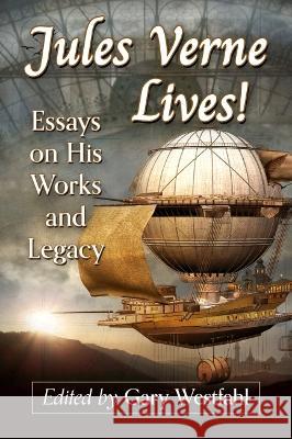 Jules Verne Lives!: Essays on His Works and Legacy Gary Westfahl 9781476687735 McFarland & Company - książka