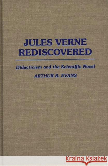 Jules Verne Rediscovered: Didacticism and the Scientific Novel Evans, Arthur B. 9780313260766 Greenwood Press - książka