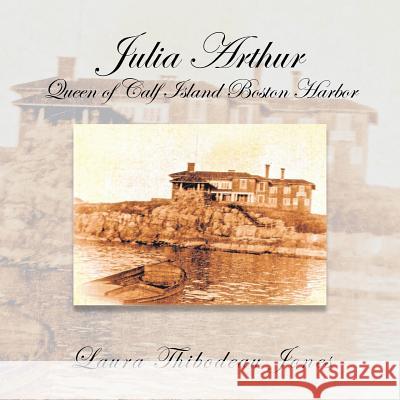 Julia Arthur Queen of Calf Island Boston Harbor Laura Thibodeau Jones 9781524651633 Authorhouse - książka