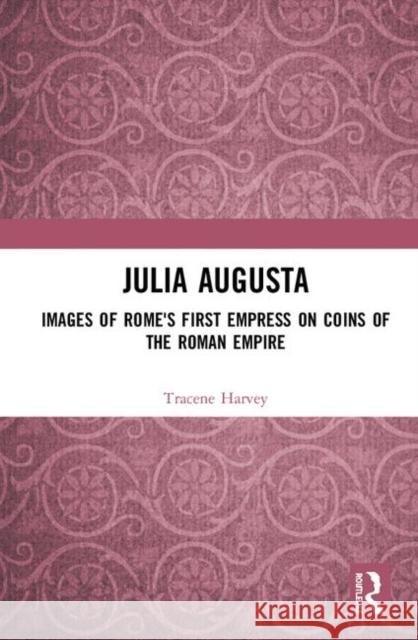 Julia Augusta: Images of Rome's First Empress on Coins of the Roman Empire Tracene Harvey 9781472478689 Routledge - książka