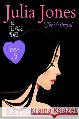 JULIA JONES the Teenage Years - Book 5: The Betrayal Kahler, Katrina 9781726399029 Createspace Independent Publishing Platform - książka